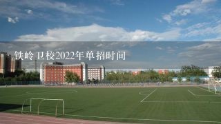 铁岭卫校2022年单招时间