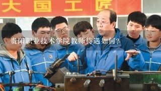 贵阳职业技术学院教师待遇如何？