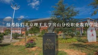 报考你们北京理工大学房山分校职业教育学院在哪里可