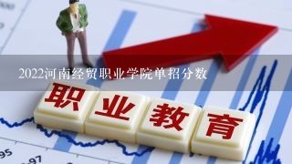 2022河南经贸职业学院单招分数