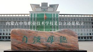 内蒙古中等职业技术学校是公立还是私立