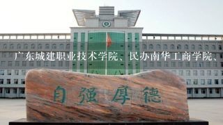 广东城建职业技术学院、民办南华工商学院、广东岭南职业技术学院、广州南洋理工职业学院、私立华联学院？