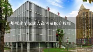 广州城建学院成人高考录取分数线