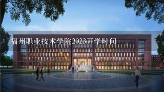 福州职业技术学院2023开学时间