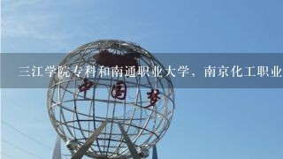 3江学院专科和南通职业大学，南京化工职业学院比 那个比较好