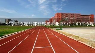 张家口涿鹿县都有哪些职业高中? 2010年涿鹿县特岗教师都分配在哪些地区学校？ 知道的帮帮 最好详细的学校