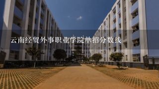 云南经贸外事职业学院单招分数线