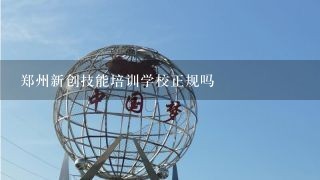 郑州新创技能培训学校正规吗