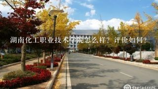 湖南化工职业技术学院怎么样？评价如何？