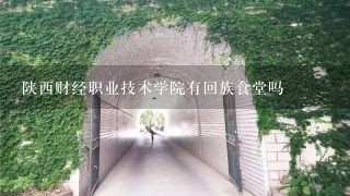 陕西财经职业技术学院有回族食堂吗