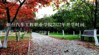 烟台汽车工程职业学院2022年开学时间