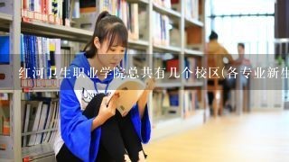 红河卫生职业学院总共有几个校区(各专业新生在哪个