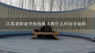 江苏省职业学校技能大赛什么时间开始的