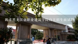 跪求黑龙江省职业建筑学院自主招生面试题