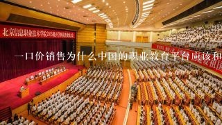 一口价销售为什么中国的职业教育平台应该和微课程相辅相成呢