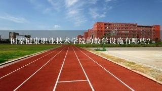 国家健康职业技术学院的教学设施有哪些?