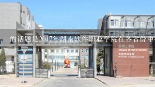 的话题是2017年湖南软件职业学院在各省份中排名如何?