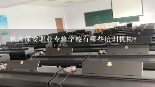 杭州保安职业专修学校有哪些培训机构?