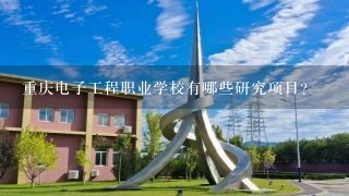 重庆电子工程职业学校有哪些研究项目?