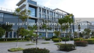 How can I conduct surveys and interviews effectively and what are the best practices for data analysis?