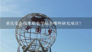 重庆安全技术职业学院有哪些研究项目?