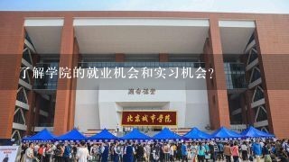 了解学院的就业机会和实习机会?