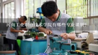 河南工业职业技术学院有哪些专业课别?