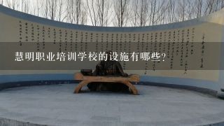 慧明职业培训学校的设施有哪些?