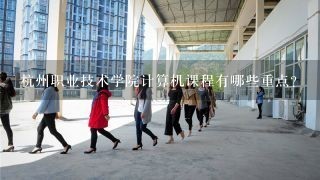 杭州职业技术学院计算机课程有哪些重点?