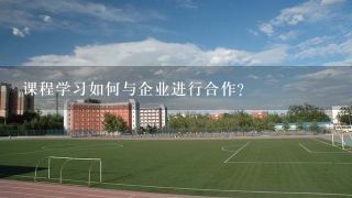 课程学习如何与企业进行合作?